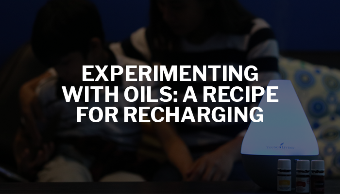 Experimenting with Oils: A Recipe For Recharging