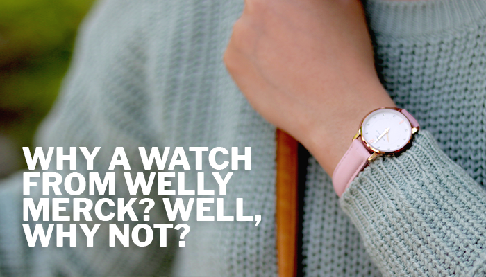 Why A Watch From Welly Merck? Well, why Not?